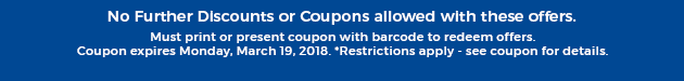 Must print or present coupon with barcode to redeem offers. Coupon valid In-Store on Monday, March 19, 2018. *Restrictions apply - see coupon for details.