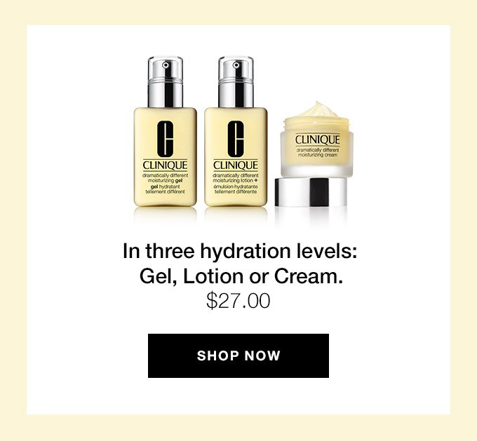 In three hydration levels: Gel, Lotion or Cream. $27.00 SHOP NOW