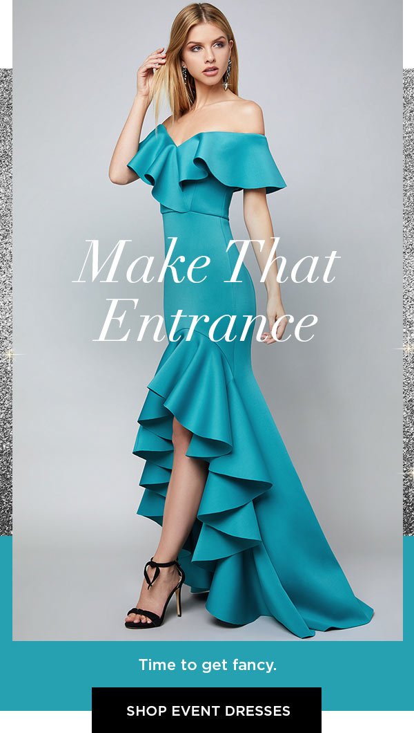 Make That Entrance Time to get fancy. SHOP EVENT DRESSES >