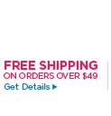 FREE SHIPPING ON ORDERS OVER $49 Get Details