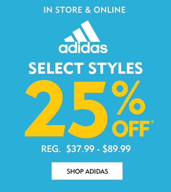 In Store & Online Adidas 25% off* Select styles Reg. $37.99 - $89.99. Shop Adidas!