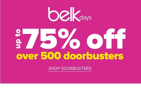 Over 500 Doorbusters - Up to 75% off Belk Days - Shop Doorbusters