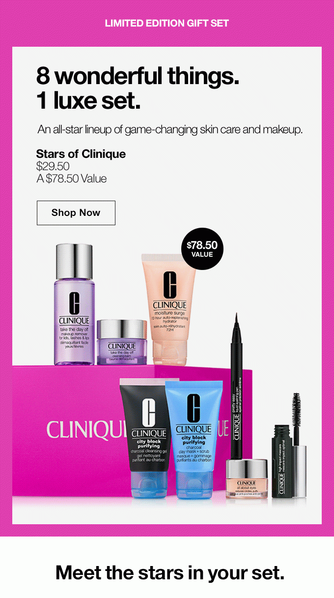  8 wonderful things.1 luxe set. An all-star lineup of game-changing skin care and makeup. Stars of Clinique $29.50 A $78.50 Value