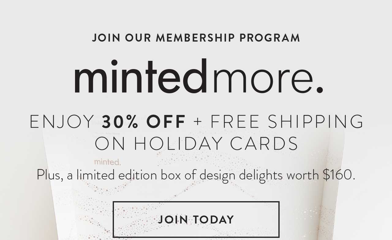 Join our membership program Minted More. Enjoy 30% off plus free shipping on holiday cards.