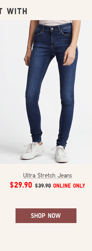 ULTRA STRETCH JEANS $29.90 - SHOP WOMEN