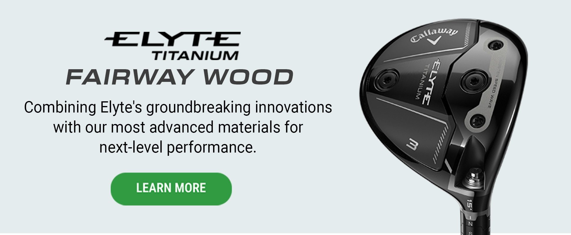 Elyte Titanium Fairway Wood | Combining Elyte's groundbreaking innovations with the most advanced materials for next-level performance. | Learn More