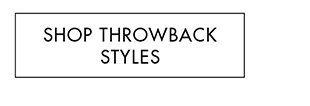 SHOP THROWBACK STYLES