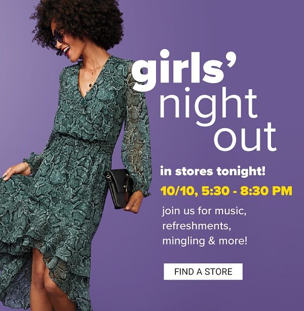 Girls' Night Out! In Stores Tonight! 10/10, 5:30-8:30PM - Join us for music, refreshments, mingling & more! - Find a Store