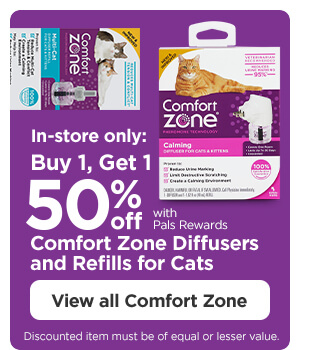 In-store only: Buy 1, Get 1 50% off with Pals Rewards. Comfort Zone Diffusers and Refills for Cats. Discounted item must be of equal or lesser value. View all Comfort Zone.