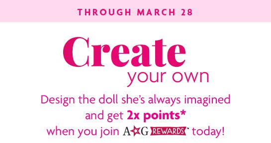 Design the doll she’s always imagined and get 2x points*