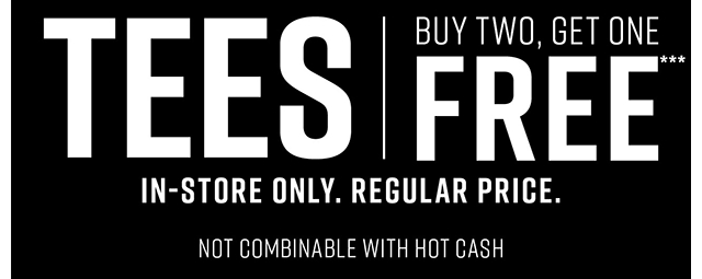 Tees Buy Two Get One Free In-Store Only. Regular Price. Not Combinable with Hot Cash