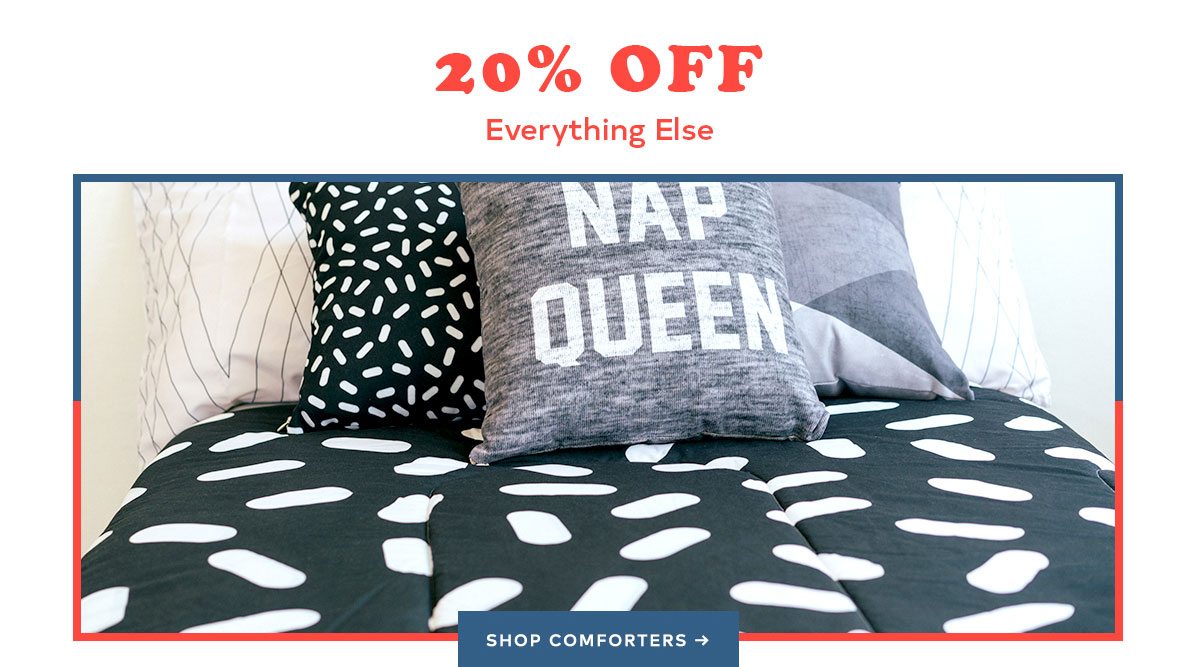 20% OFF EVERYTHING ELSE SHOP COMFORTERS