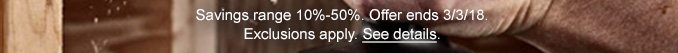 Savings range 10%-50%. Offer ends 3/3/18. Exclusions apply. See details.