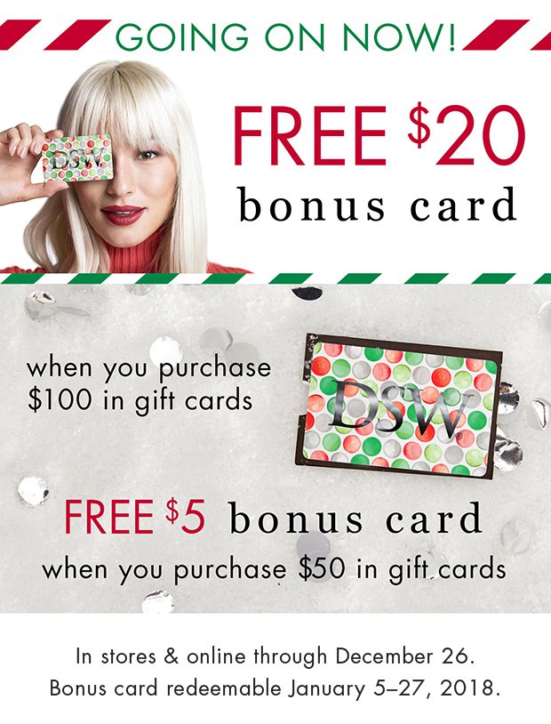 GOING ON NOW! | FREE $20 bonus card when you purchase $100 in gift cards | FREE $5 bonus card when you purchase $50 in gift cards | In stores & online through December 26. Bonus card redeemable January 5– 27, 2018.