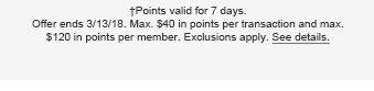 †Points valid for 7 days. Offer ends 3/13/18. Max. $40 in points per transaction and max. $120 in points per member. Exclusions apply. See details.