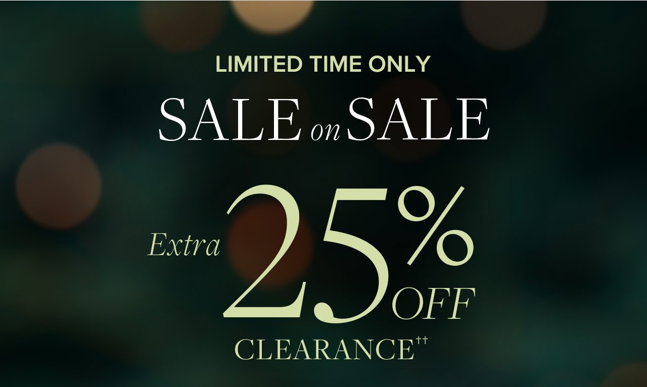 Limited Time Only. Sale on Sale. Extra 25% Off Clearance