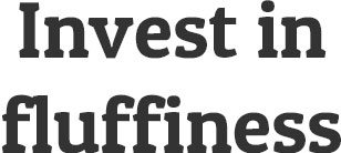 Invest in fluffiness