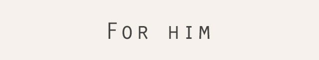 For him
