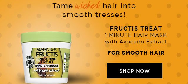 Tame wicked hair into smooth tresses! - FRUCTIS TREAT - 1 MINUTE HAIR MASK with Avocado Extract - FOR SMOOTH HAIR - SHOP NOW