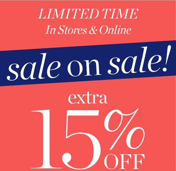Limited Time In Stores & Online: Sale on Sale! Extra 15% off Markdowns (Already 30% off). Use Code: SALE | Shop Now