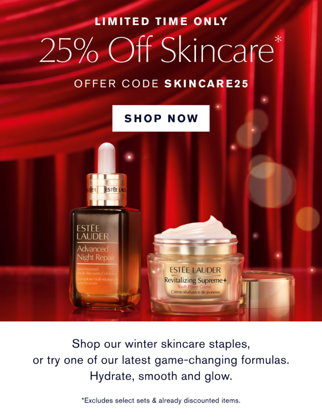 LIMITED TIME ONLY | 25% OFF Skincare* OFFER CODE SKINCARE25 | SHOP NOW | Shop our winter skincare staples, or try one of our latest game-changing formulas. Hydrate, smooth, and glow. *Excludes sets & already discounted items.