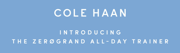 COLE HAAN | INTRODUCING THE ZEROGRAND ALL-DAY TRAINER