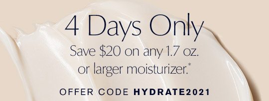 4 Days Only | Save $20 on any 1.7 oz. or larger moisturizer.*