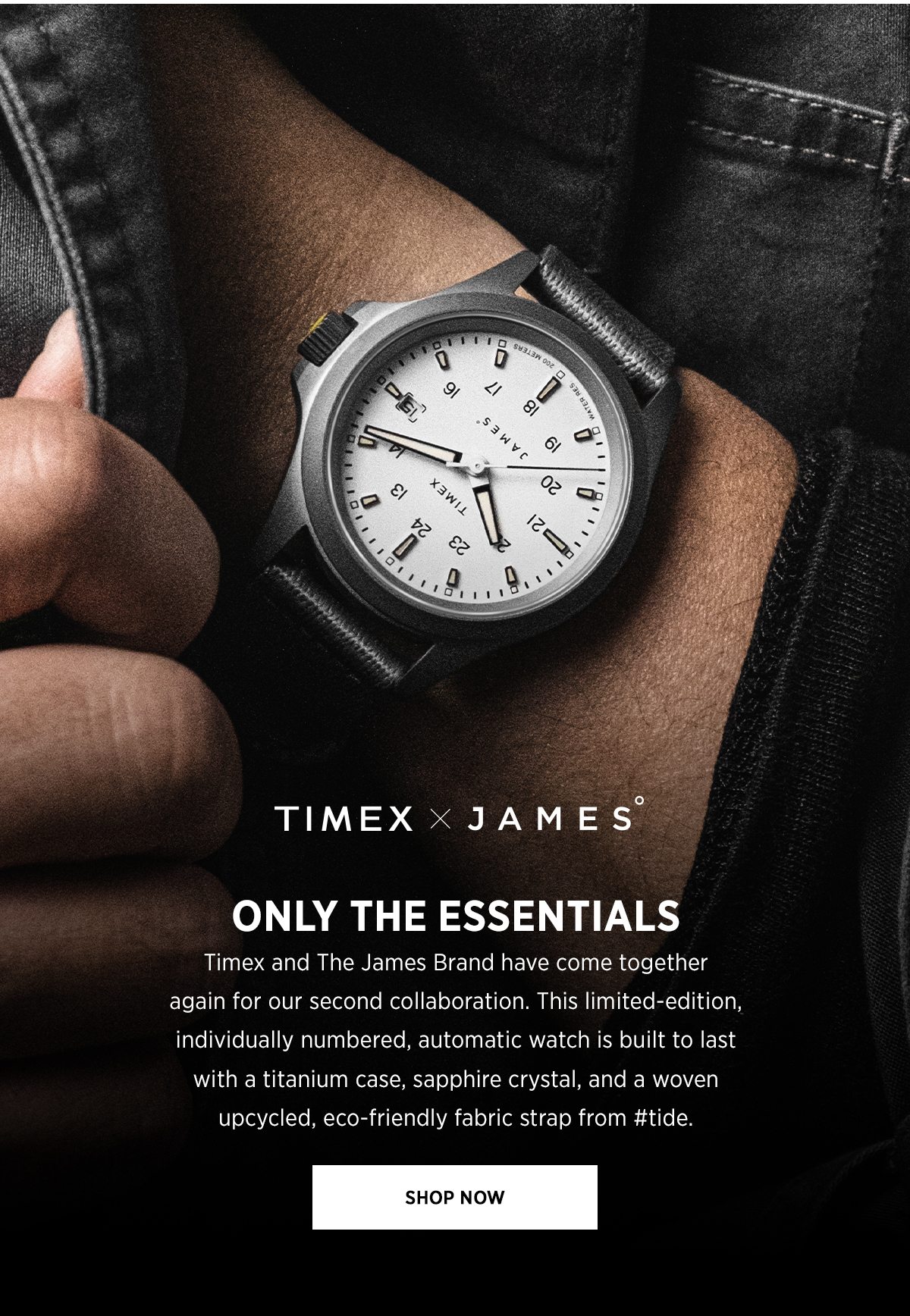 TIMEX x JAMES | ONLY THE ESSENTIALS | Timex and The James Brand have come together again for our second collaboration. This limited-edition, individually numbered, automatic watch is built to last with a titanium case, sapphire crystal, and a woven upcycled, eco-friendly fabric strap from #tide. | SHOP NOW