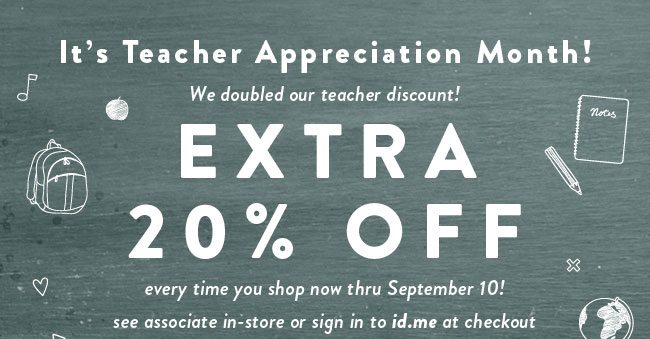 Teacher Appreciation Month! Extra 20% Off when you use your teacher ID thru September 10.