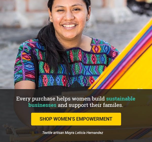 Every purchase helps women build sustainable businesses and support their families. | SHOP FROM WOMEN