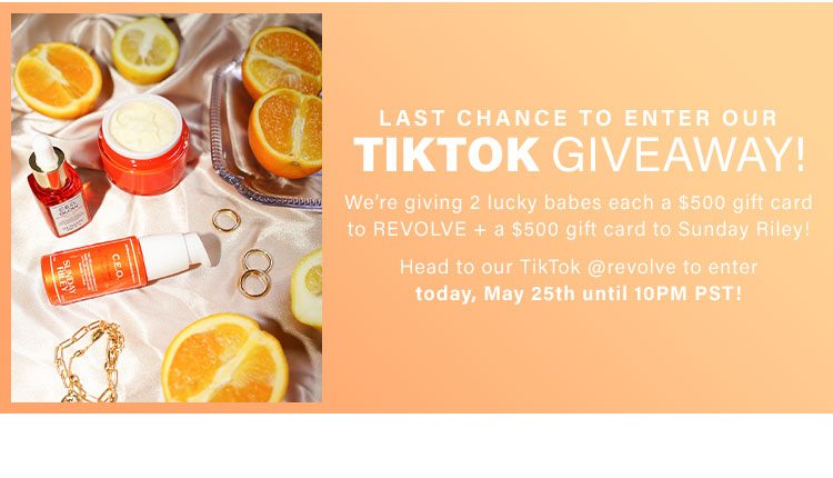 Last Chance to Enter Our TikTok Giveaway! We’re giving 2 lucky babes each $500 gift cards to REVOLVE + $500 gift cards to Sunday Riley! Head to our TikTok @revolve to enter today, May 25th until 10PM PST!