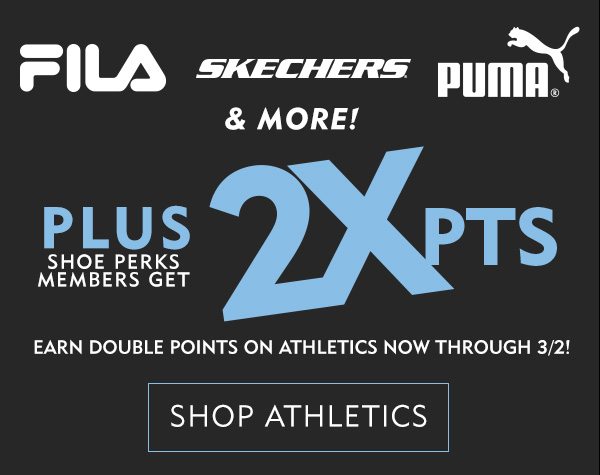 Fila, Skechers, Puma, & More! Plus shoe perks members get 2X pts, earn double points on athletics now through 3/2! Shop athletics!