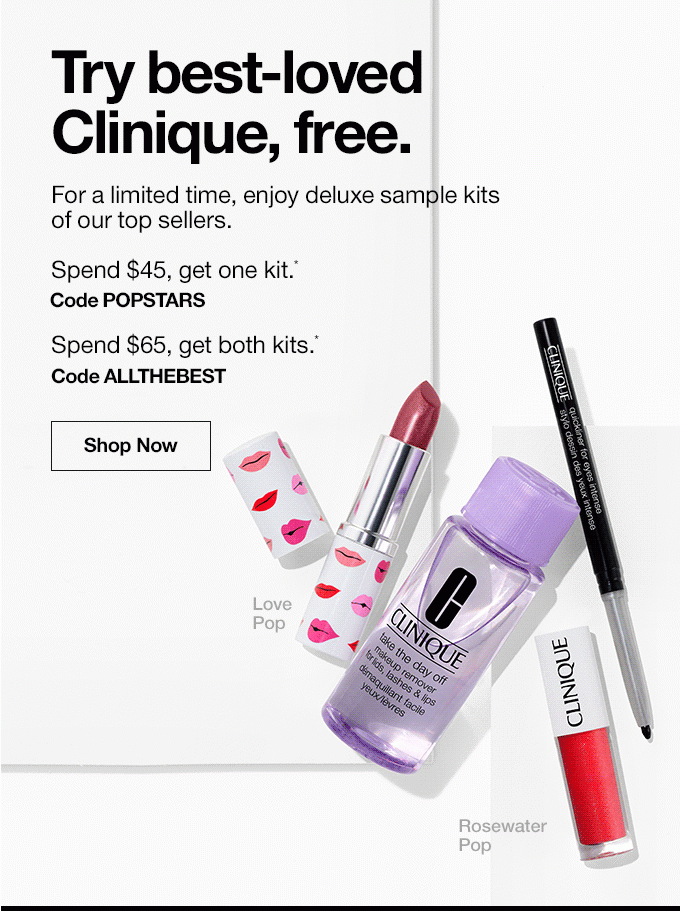 Try best-loved Clinique, free.For a limited time, enjoy deluxe sample kits of our top sellers.Spend $45, get one kit.*Spend $65, get both kits.* Code ALLTHEBEST