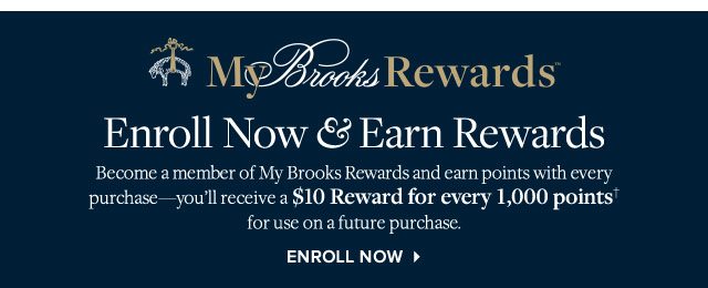 MY BROOKS REWARDS - $10 REWARD FOR EVERY 1,000 POINTS YOU EARN - ENROLL NOW