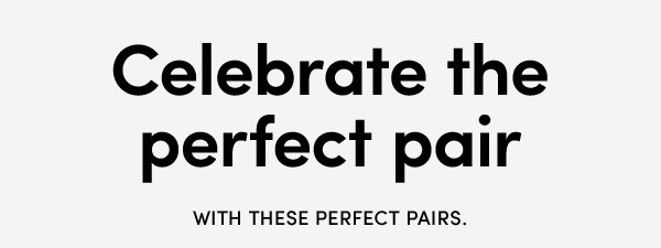 Celebrate the perfect pair with these perfect pairs. 