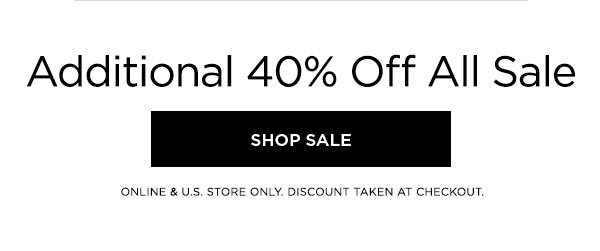 Additional 40% Off All Sale SHOP SALE > ONLINE & U.S. STORE ONLY. DISCOUNT TAKEN AT CHECKOUT.