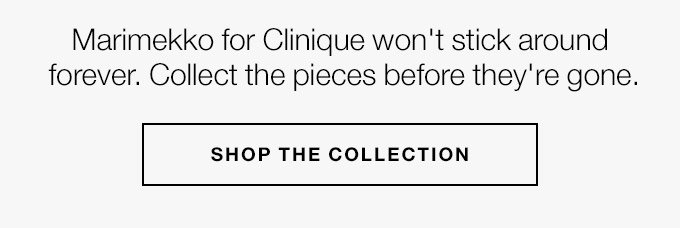 Marimekko for Clinique won't stick around forever. Collect the pieces before they're gone. SHOP THE COLLECTION