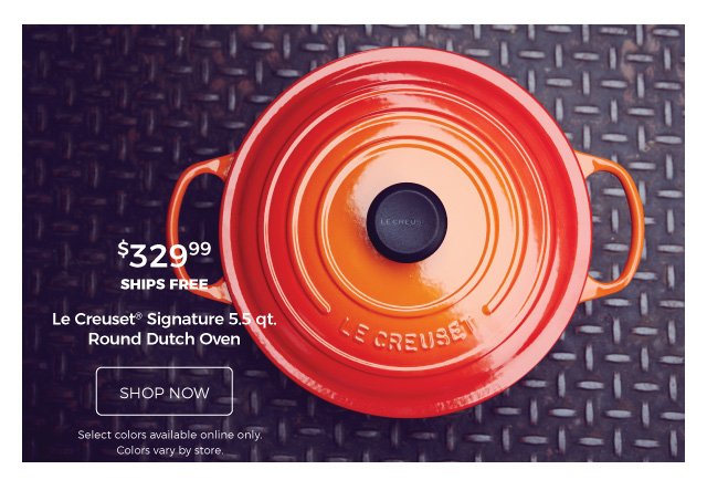 Le Creuset® Signature 5.5 qt. Round Dutch Oven | $329.99 | ships free | shop now | Select colors available online only. Colors vary by store.