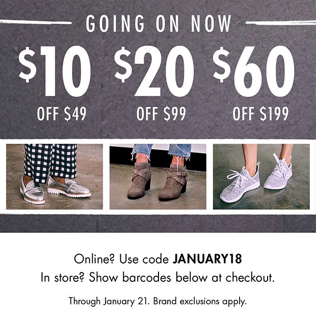 GOING ON NOW | $10 OFF $49 | $20 OFF $99 | $60 OFF $199 | Online? Use code JANUARY18 | In store? Show barcodes below at checkout. | Through January 21. Brand exclusions apply.