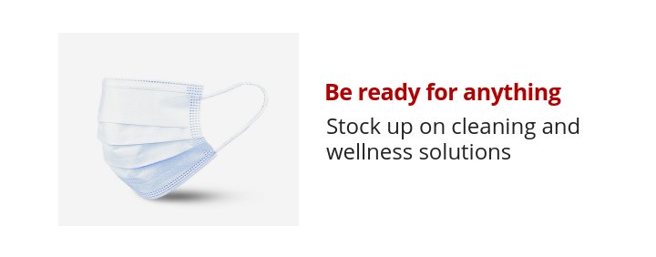 Be ready for anything Stock up on cleaning and wellness solutions