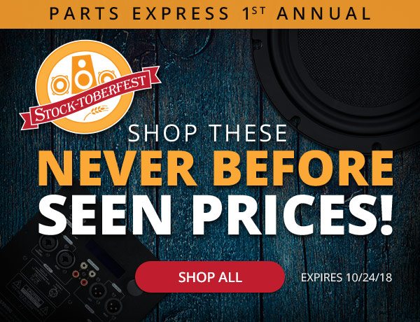 Parts Express 1st Annual Stock-toberfest -- Shop these Never Before Seen Prices! -- Expires 10/24/18 -- SHOP ALL