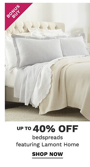 Bonus Buy - Up to 40% off bedspreads featuring Lamont Home. Shop Now.