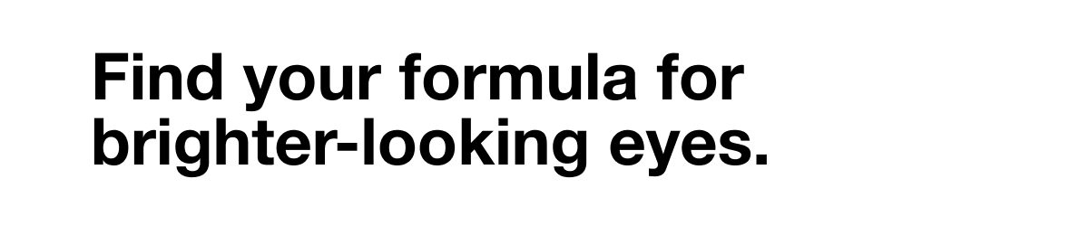 Find your formula for brighter-looking eyes.