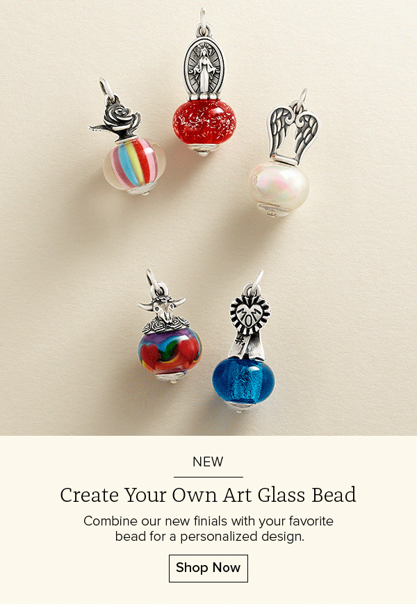 NEW Create Your Own Art Glass Bead - Combine our new finials with your favorite bead for a personalized design. Shop Now