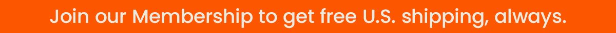 Banner: Join our Membership to get free U.S. shipping, always.
