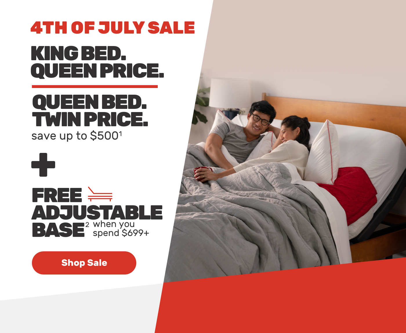 4th of July Sale.King bed Queen Price.Queen Bed Twin Price.+Save upto $500 + free Adjustable base when you spend $699