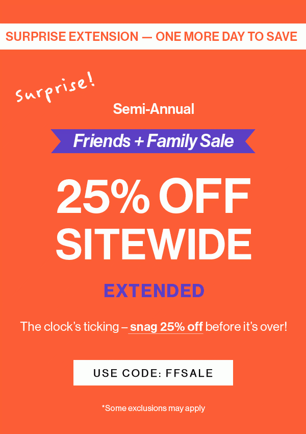 EXTENDED: Semi-Annual Friends and Family Sale | 25% off sitewide | Use Code: FFSALE