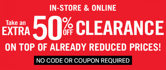 In-Store & Online - Take an Extra 50% Off Clearance on Top of Already Reduced Prices! No Code or Coupon Required