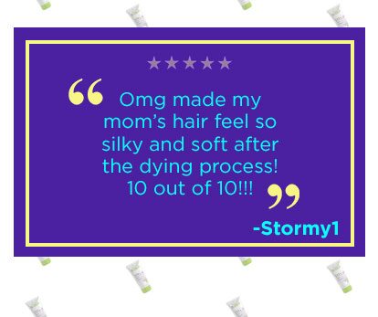 "Omg made my mom's hair feel so silky and soft after the dying process! 10 out of 10!!!" -Stormy1