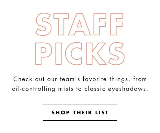 Staff Picks. Check out our team's favorite things, from oil-controlling mists to classic eyeshadows. Shop Their List